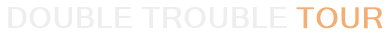 Double Trouble Tour
